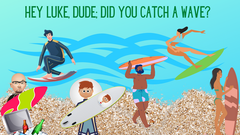 Hey Luke, Dude; Did You Catch A Wave.png