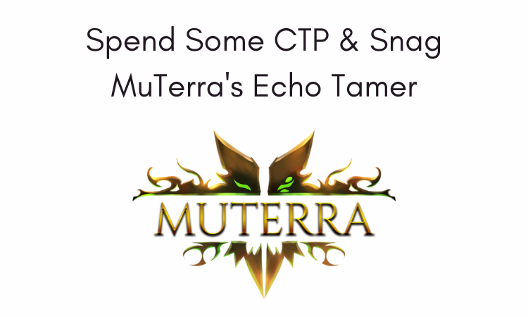 Spend Some CTP & Snag MuTerra's Echo Tamer