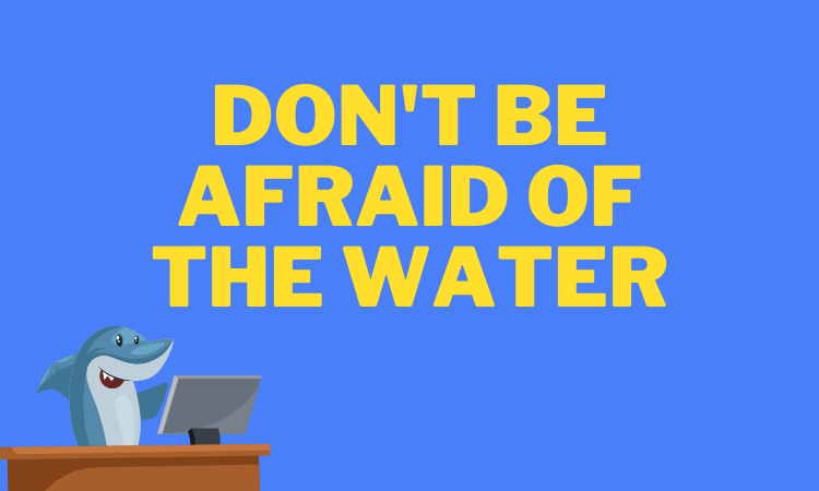 Don't Be Afraid Of The Water.png