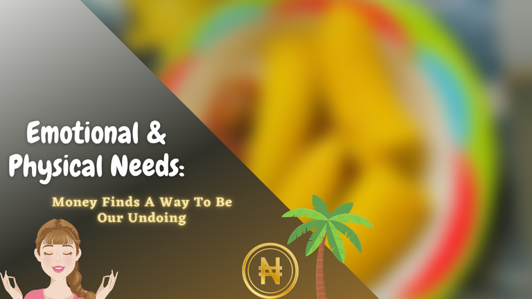 Emotional & Physical Needs: Money Finds A Way To Be Our Undoing