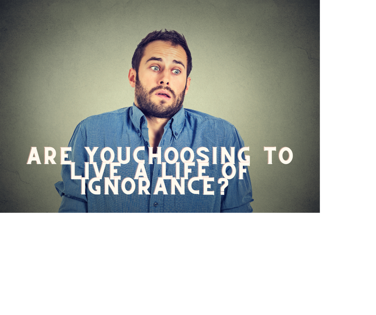choosing to live a life of ignorance.png