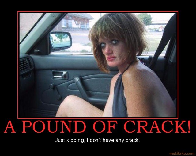 a-pound-of-crack-crack-whore-ugly-chick-demotivational-poster-1270053251.jpg