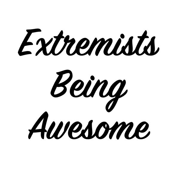 extremists being awesome.jpg