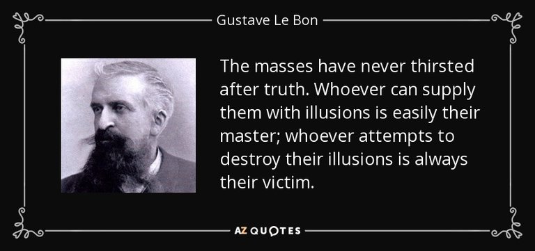 quote-the-masses-have-never-thirsted-after-truth-whoever-can-supply-them-with-illusions-is-gustave-le-bon-53-9-0961.jpg