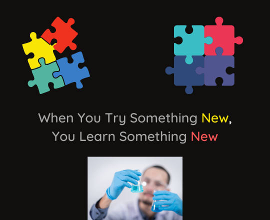 When You Try Something New, You Learn Something New.png