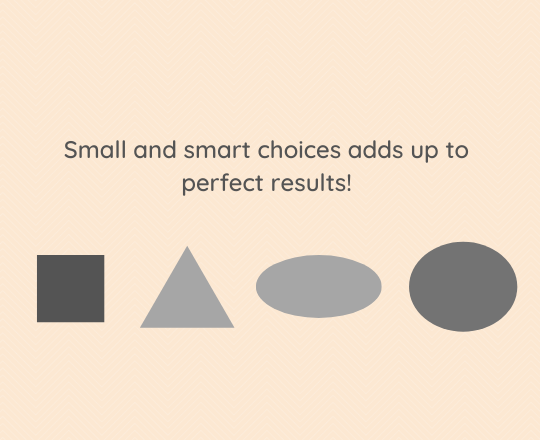 Small and smart choices adds up to perfect results!.png