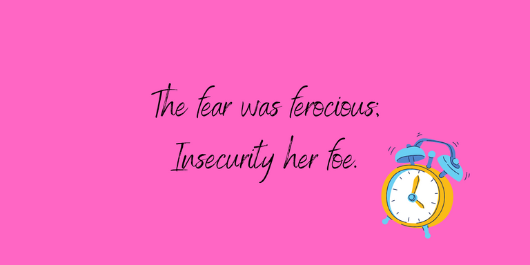 The fear was ferocious; Insecurity her foe..png