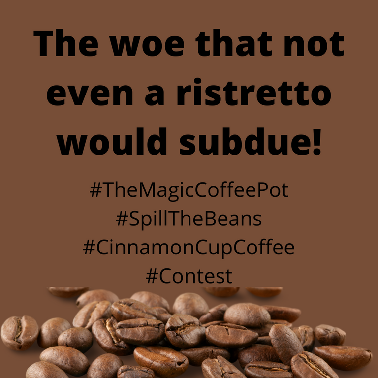 The woe that not even a ristretto would subdue!.png