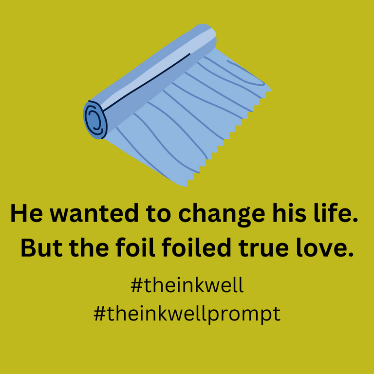 He wanted to change his life. But the foil foiled true love..png