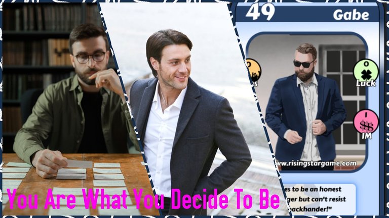 You Are What You Decide To Be, Gabe.