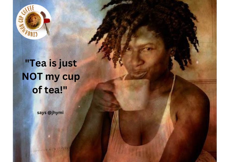 Tea is just NOT my cup of tea!.jpg
