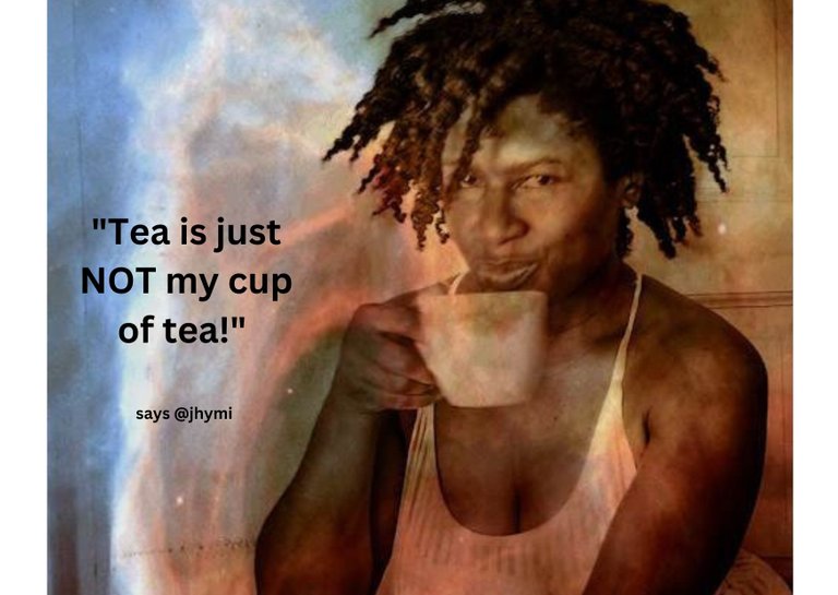 Tea is just NOT my cup of tea!-2.jpg