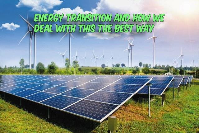 The energy transition and how to best deal with it.