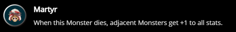 Martyr: when this monster dies, adjacent Monsters get +1 to all stats