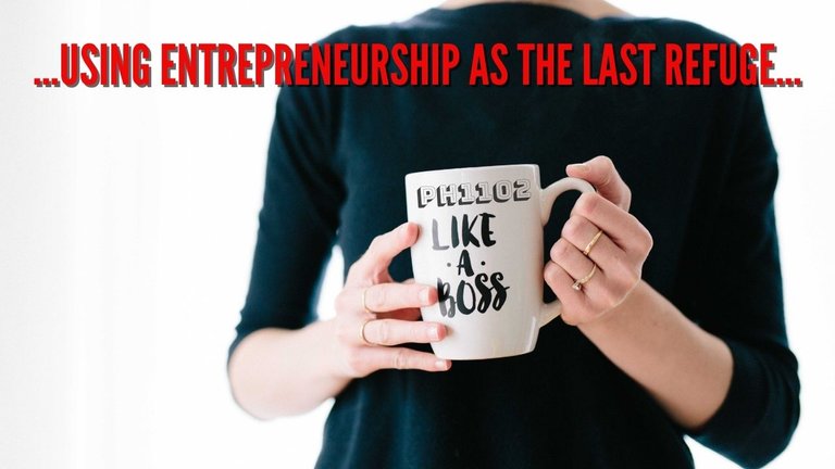Using Entrepreneurship As The Last Refuge.jpg