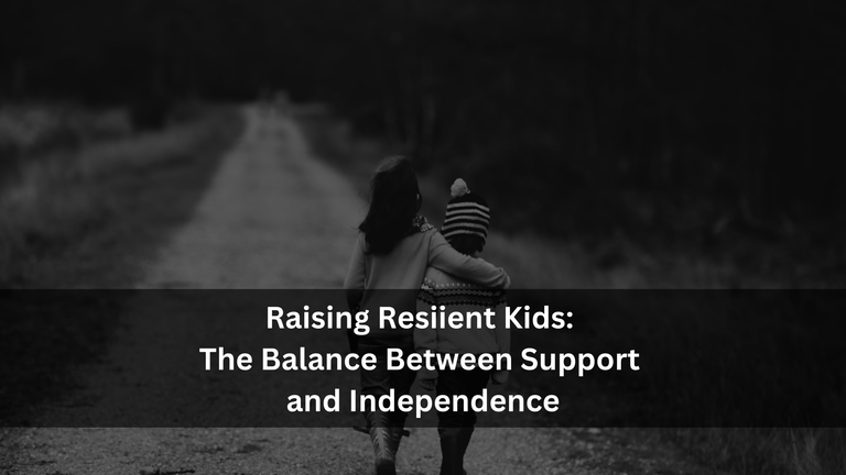 Raising Resilient Kids: The Balance Between Support and Independence