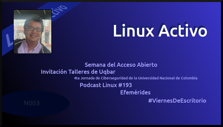 Linux Activo N003: 📍Semana del Acceso Abierto 📍Invitación del Grupo Estudiantil de Trabajo en Seguridad Informática - Uqbar 📍 4ta Jornada de Ciberseguridad de la UNC 📍Podcast Linux #193 📍 Efemérides 📍 #ViernesDeEscritorio 20/10/2023