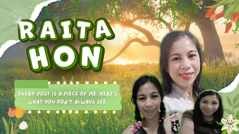 RAITA HON. A once reserved, nonchalant girl who loved staying in a quiet room bursting out what's inside of her with a pen and pieces of paper but eventually learned to come out of her shell and spread her wings to inspire others.