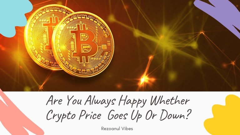 Are You Always Happy Whether Crypto Price Goes Up Or Down .jpg