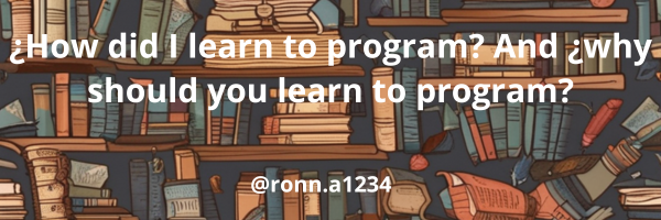 ¿How did I learn to program And ¿why should you learn to program.png