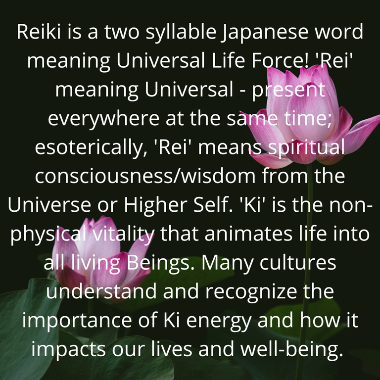 Reiki is a two syllable Japanese word meaning Universal Life Force! 'Rei' meaning Universal - present everywhere at the same time; esoterically, 'Rei' means spiritual consciousnesswisdom from th.png