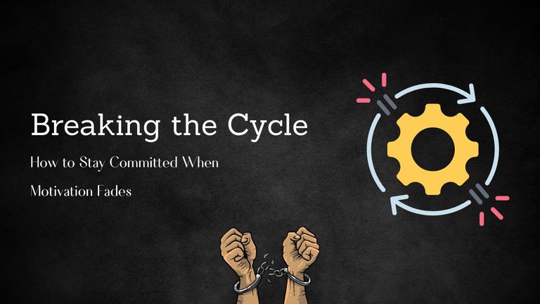 Breaking the Cycle: How to Stay Committed When Motivation Fades