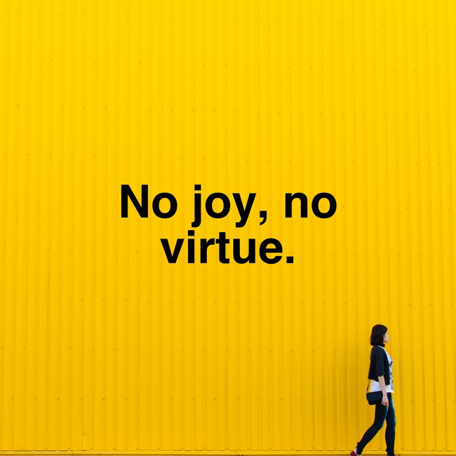  No joy, no virtue. Via InspiroBot.me