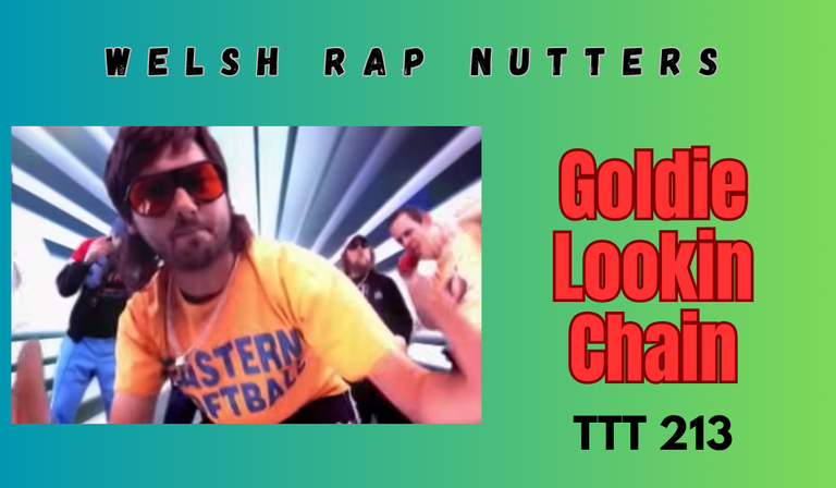 Welsh Rap Nutters ~ Goldie Lookin Chain on ttt213