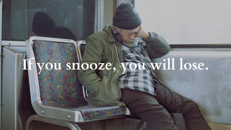 If you snooze, you will lose..jpg