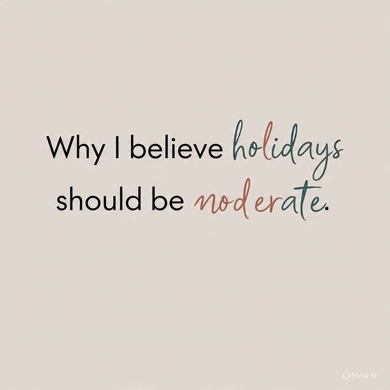 Why I Believe Holidays Should Be Moderate.