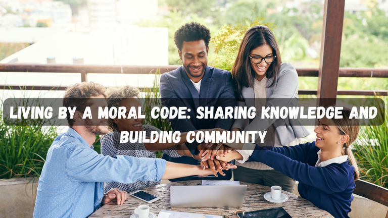 Living by a Moral Code_ Sharing Knowledge and Building Community_20240716_210148_0000.png