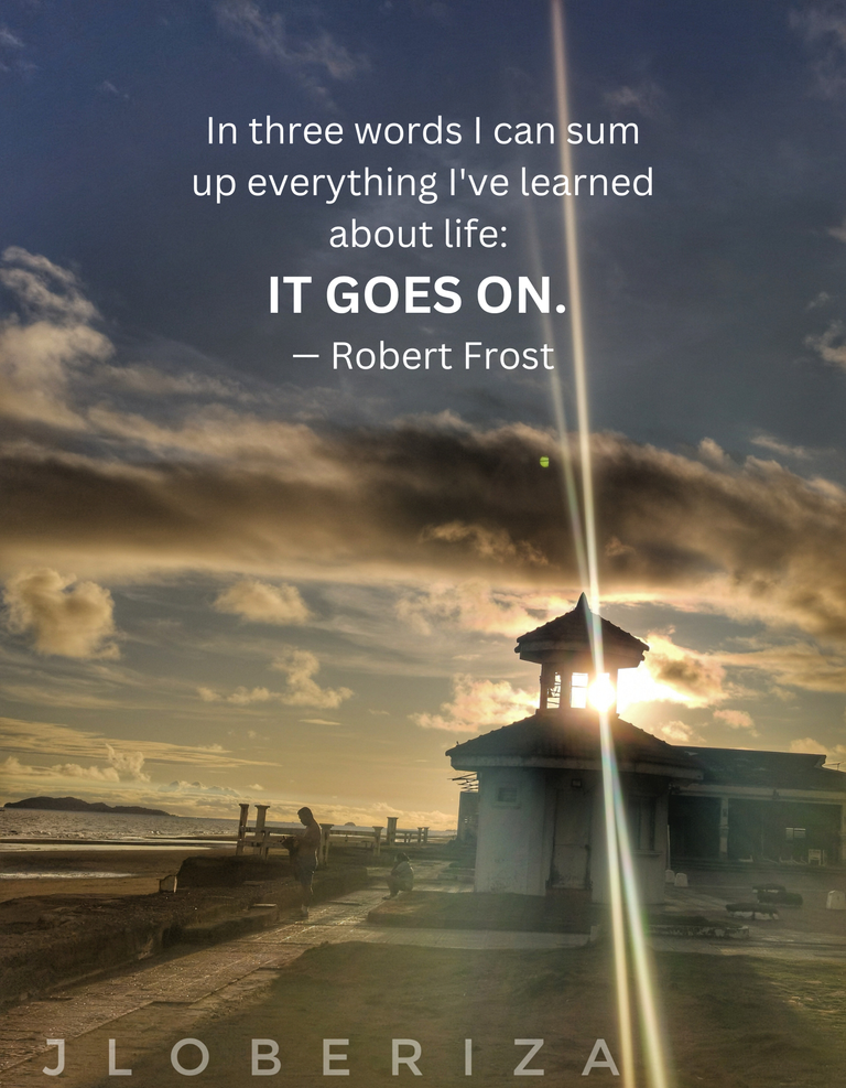 in_three_words_i_can_sum_up_everything_i_ve_learned_about_life_it_goes_on._robert_frost.png