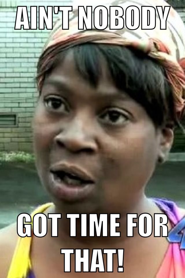 Ain't Nobody Got Time For That