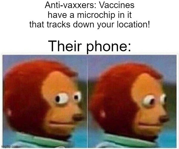 Anti-vaxxers: Vaccines have a microchip in it that tracks down your location! Their phone: