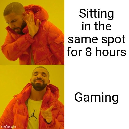 Sitting in the same spot for 8 hours VERSUS Gaming, a Drake Hotline Bling meme