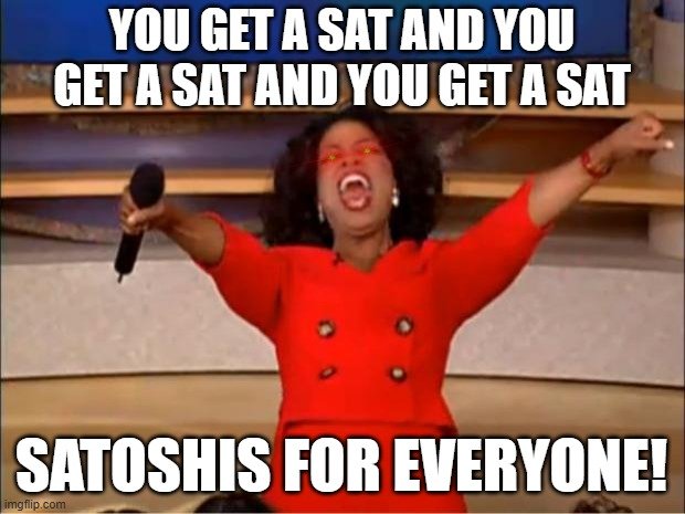 Satoshis for everyone!
