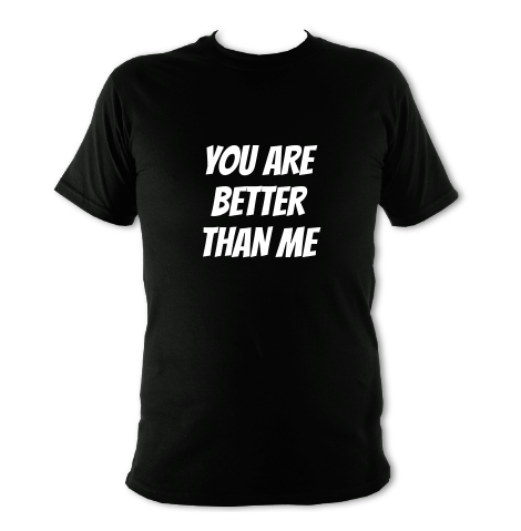 Tshirt with text: You are better than me