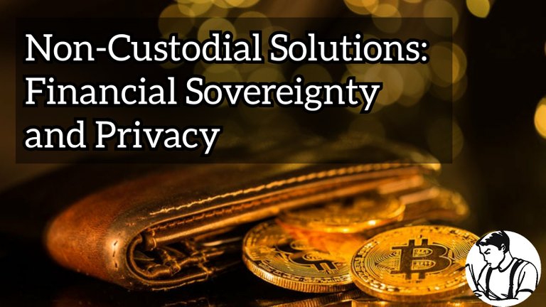 The Role of Non-Custodial Solutions in Promoting Financial Sovereignty and Privacy