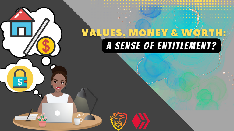 Value, Money & Worth: A Sense Of Entitlement?