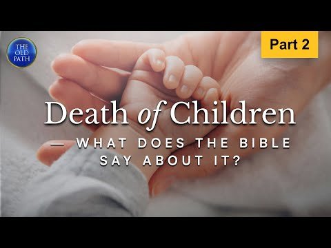 God's word my insight of death of children part  2 of 2 the old path