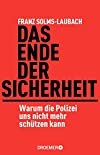 Franz Solms-Laubach: Das Ende der Sicherheit - Warum die Polizei uns nicht mehr schützen kann