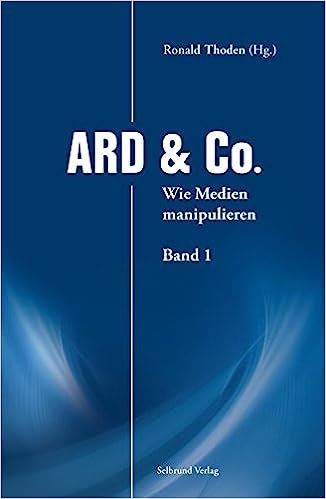 Ronald Thoden, Hektor Haarkötter, Karin Leukefeld, Walter van Rossum, Wolfgang Bittner, Eckart Spoo, Ulrich Tilgner: ARD & Co. - Wie Medien manipulieren