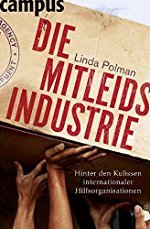 Linda Polman, Marianne Holberg: Die Mitleidsindustrie - Hinter den Kulissen internationaler Hilfsorganisationen