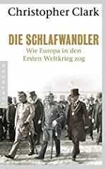 Christopher Clark: Die Schlafwandler - Wie Europa in den Ersten Weltkrieg zog