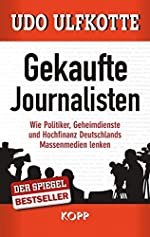 Udo Ulfkotte: Gekaufte Journalisten - Wie Politiker, Geheimdienste und Hochfinanz Deutschlands Massenmedien lenken