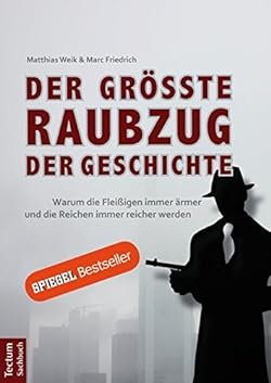 Marc Friedrich, Matthias Weik: Der größte Raubzug der Geschichte: Warum die Fleißigen immer ärmer und die Reichen immer reicher werden.