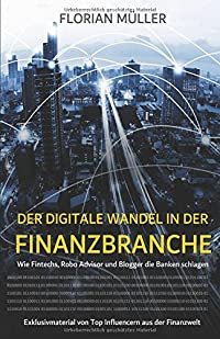 Florian Müller: Der digitale Wandel in der Finanzbranche - Wie Fintechs, Robo Advisor und Blogger die Banken schlagen