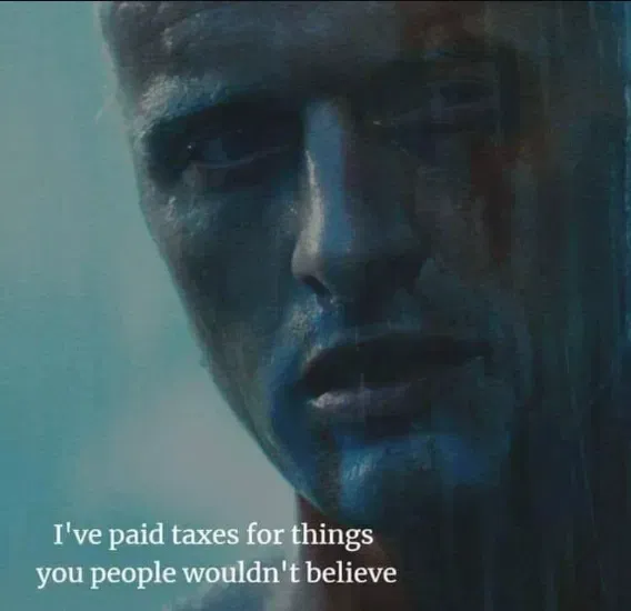 I've paid taxes for things you people wouldn't believe (meme)