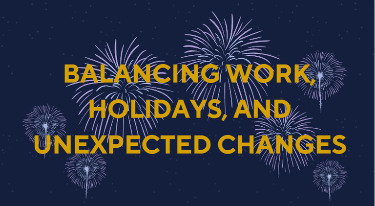 Balancing Work, Holidays, and Unexpected Changes