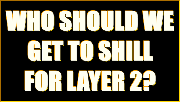 Who Should We Get To Shill for Layer 2?